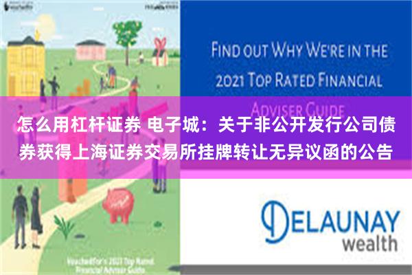 怎么用杠杆证券 电子城：关于非公开发行公司债券获得上海证券交易所挂牌转让无异议函的公告